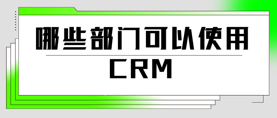 哪些部門可以使用CRM？