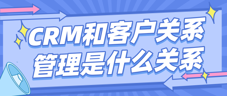 CRM和客戶關系管理是什么關系