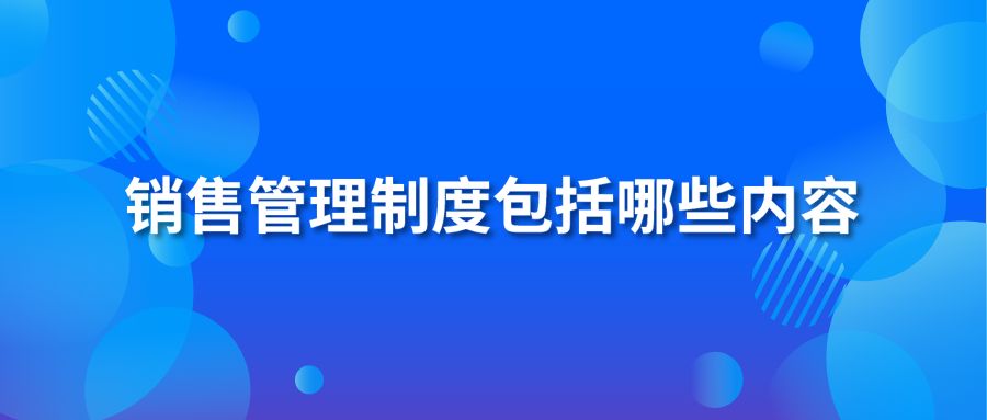 銷售管理制度包括哪些內(nèi)容