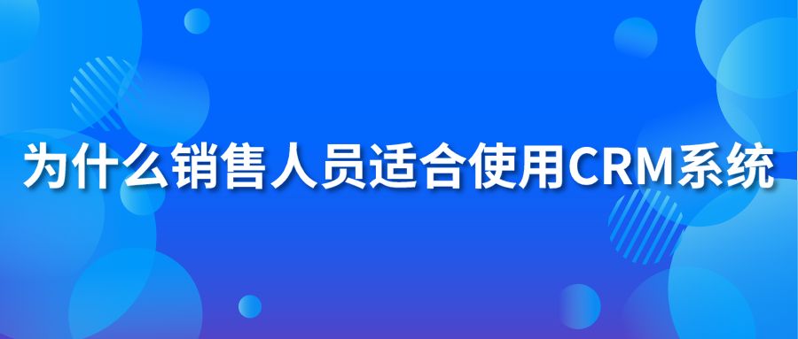 為什么銷售人員適合使用crm系統(tǒng)