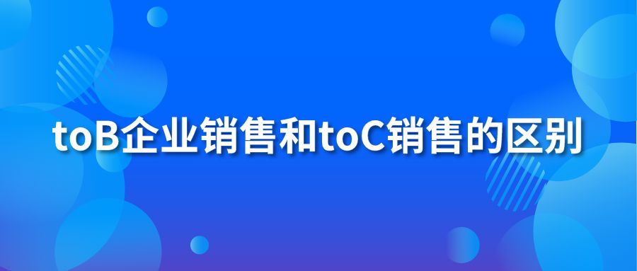 toB企業(yè)銷售和toC銷售的區(qū)別