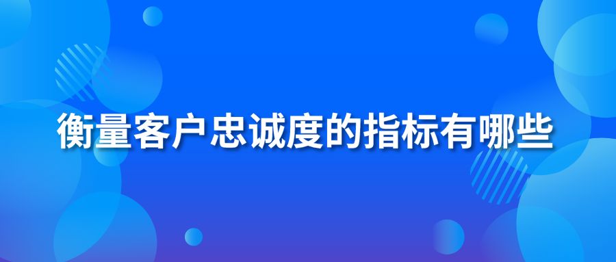 衡量客戶(hù)忠誠(chéng)度的指標(biāo)有哪些