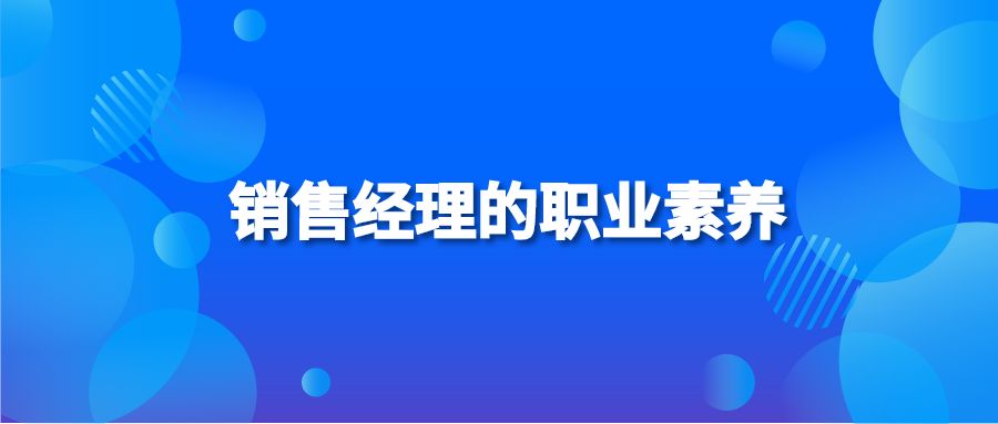 銷售經(jīng)理的職業(yè)素養(yǎng)