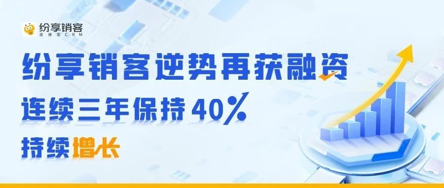 紛享銷客逆勢再獲融資，連續(xù)三年保持40%持續(xù)增長